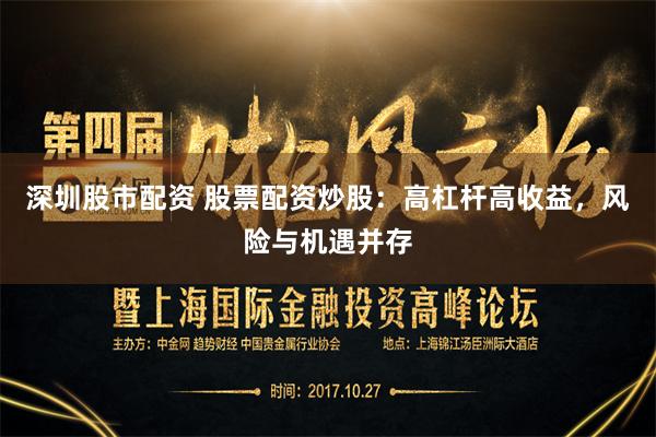 深圳股市配资 股票配资炒股：高杠杆高收益，风险与机遇并存