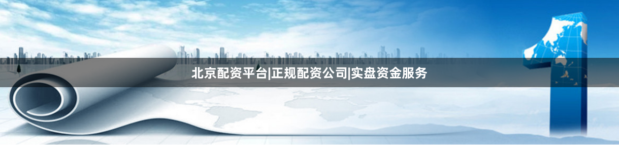 北京配资平台|正规配资公司|实盘资金服务