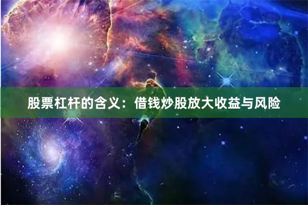 股票杠杆的含义：借钱炒股放大收益与风险