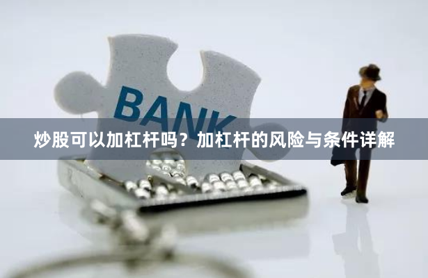炒股可以加杠杆吗？加杠杆的风险与条件详解
