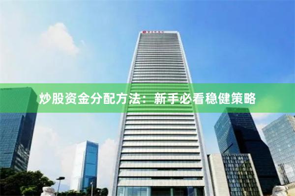 炒股资金分配方法：新手必看稳健策略