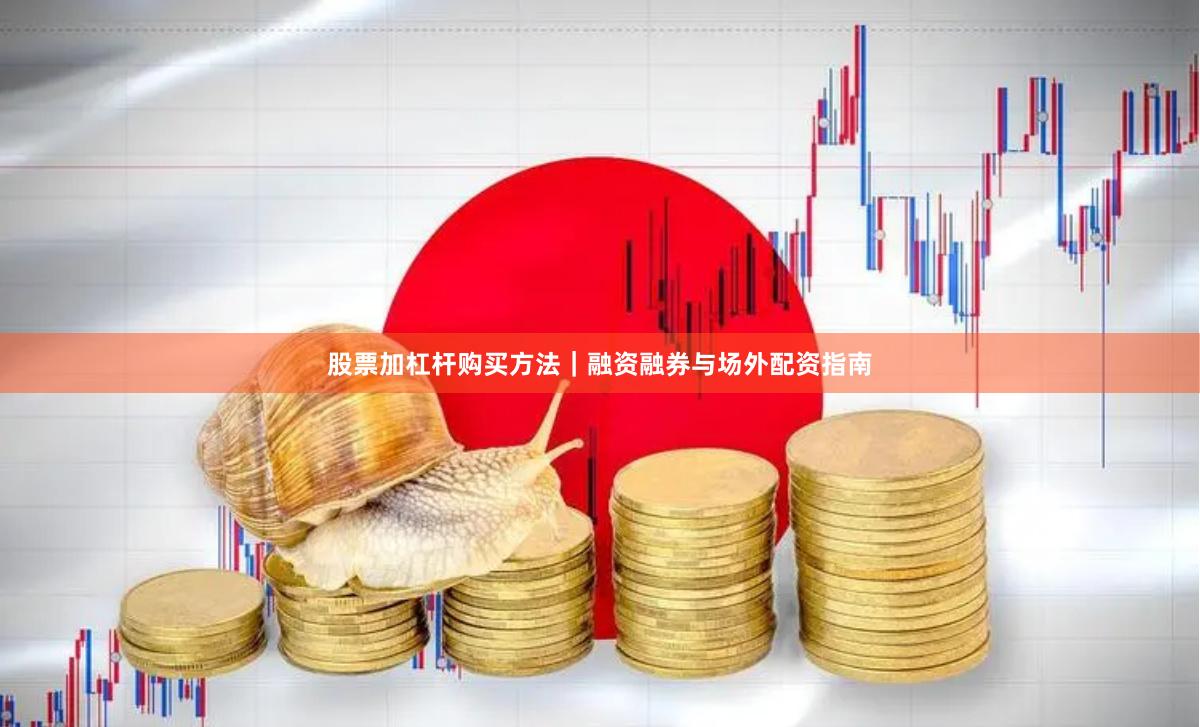 股票加杠杆购买方法｜融资融券与场外配资指南
