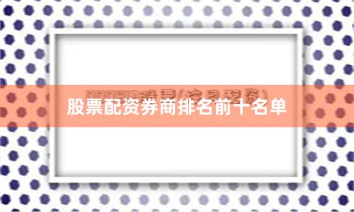 股票配资券商排名前十名单